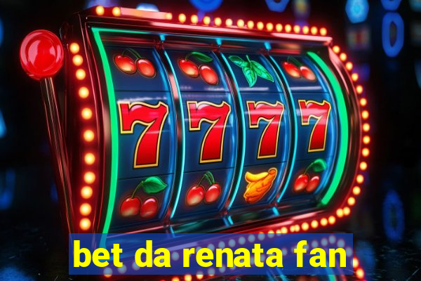 bet da renata fan